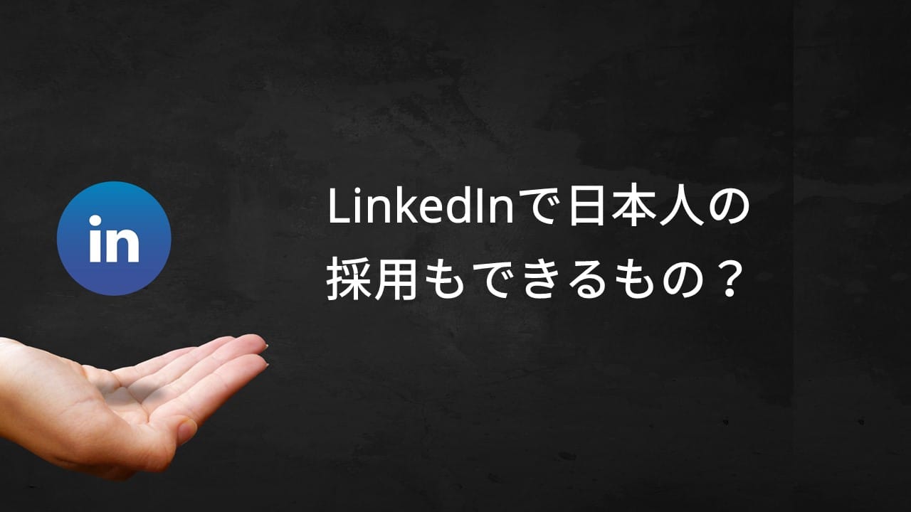 LinkedInで日本人の採用もできるの！？