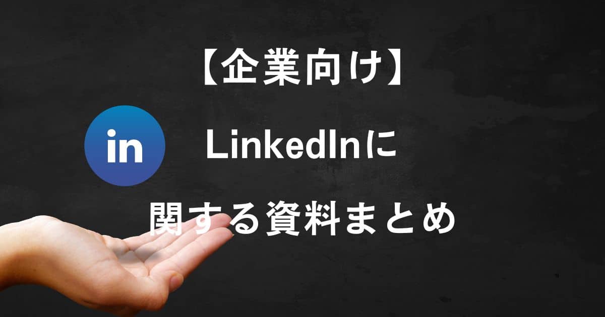 LinkedIn（リンクトイン）での効果的な書き方、企業紹介、投稿など