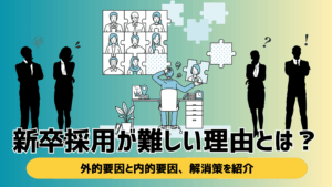 新卒採用が難しい理由とは？外的要因と内的要因、解消策を紹介